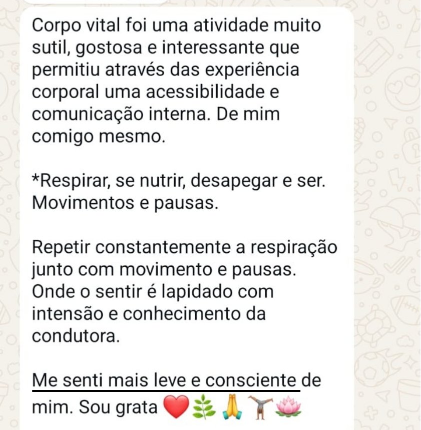 Depoimento de aluna no WhatsApp: o Corpo Vital foi uma atividade sutil, gostosa e interessante, com respiração, movimentos e pausas. Me senti mais leve e consciente de mim. Sou grata.